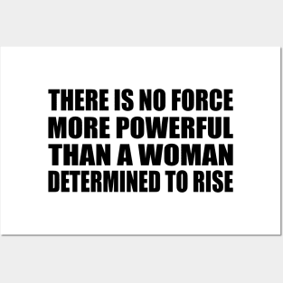 There Is No Force More Powerful Than a Woman Determined to Rise Posters and Art